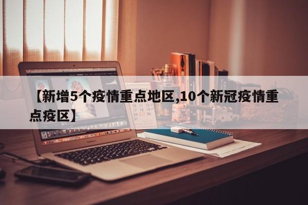 【新增5个疫情重点地区,10个新冠疫情重点疫区】
