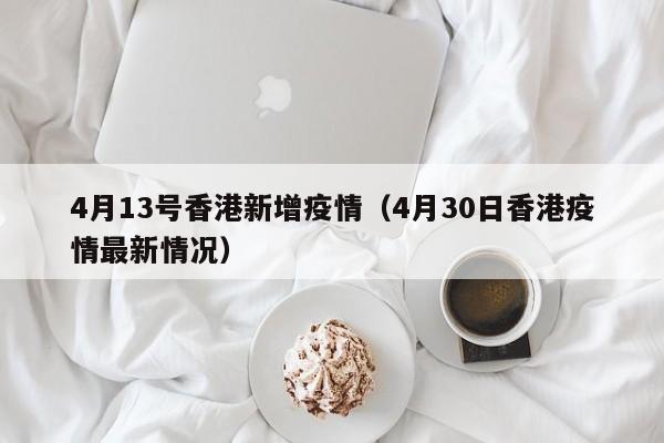 4月13号香港新增疫情（4月30日香港疫情最新情况）