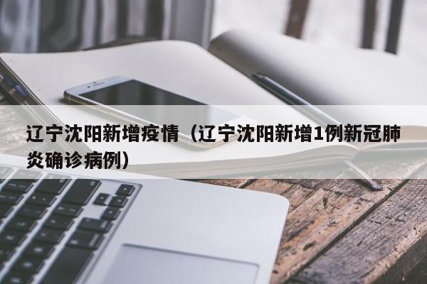辽宁沈阳新增疫情（辽宁沈阳新增1例新冠肺炎确诊病例）