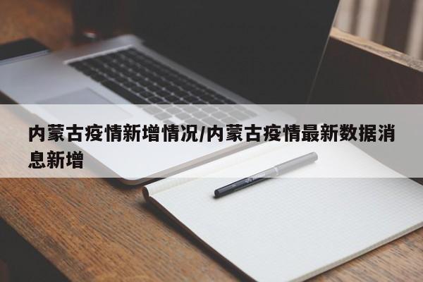 内蒙古疫情新增情况/内蒙古疫情最新数据消息新增