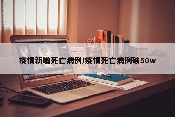 疫情新增死亡病例/疫情死亡病例破50w