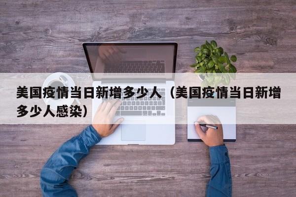美国疫情当日新增多少人（美国疫情当日新增多少人感染）