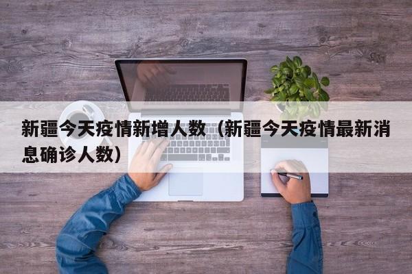 新疆今天疫情新增人数（新疆今天疫情最新消息确诊人数）