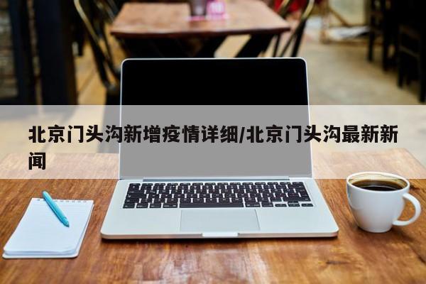 北京门头沟新增疫情详细/北京门头沟最新新闻