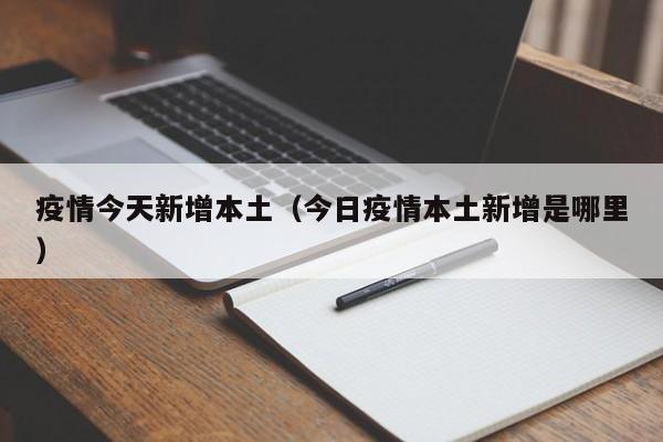 疫情今天新增本土（今日疫情本土新增是哪里）