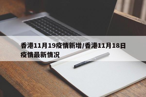 香港11月19疫情新增/香港11月18日疫情最新情况