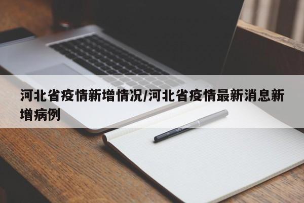 河北省疫情新增情况/河北省疫情最新消息新增病例