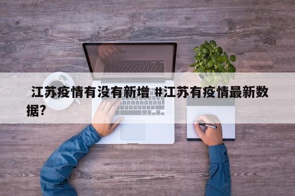  江苏疫情有没有新增 #江苏有疫情最新数据?