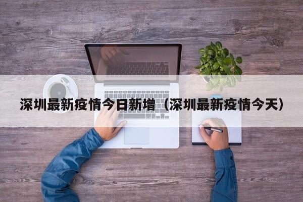 深圳最新疫情今日新增（深圳最新疫情今天）