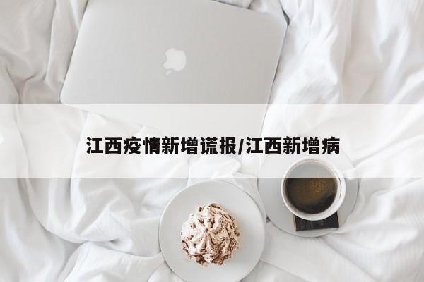 江西疫情新增谎报/江西新增病