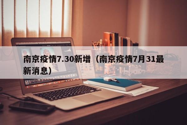 南京疫情7.30新增（南京疫情7月31最新消息）
