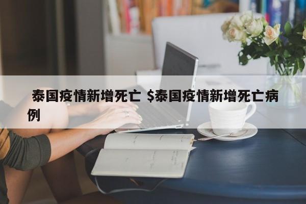  泰国疫情新增死亡 $泰国疫情新增死亡病例