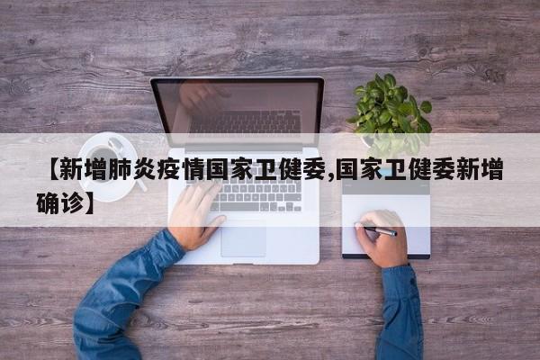 【新增肺炎疫情国家卫健委,国家卫健委新增确诊】