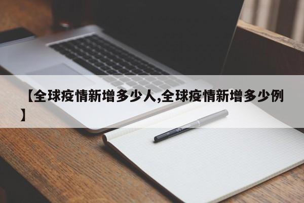 【全球疫情新增多少人,全球疫情新增多少例】