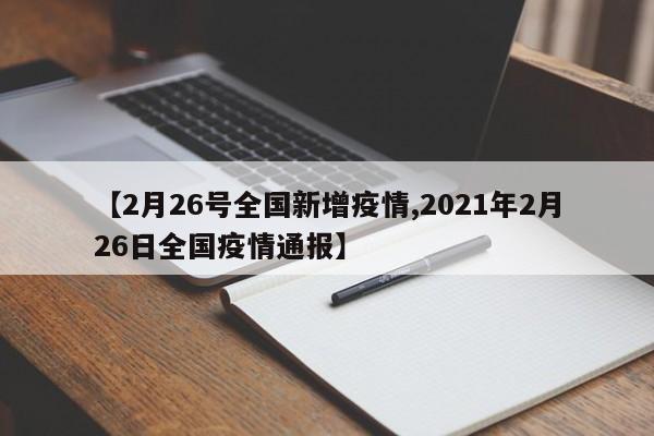 【2月26号全国新增疫情,2021年2月26日全国疫情通报】