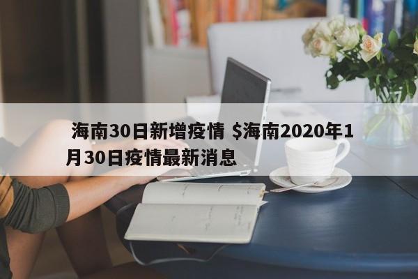  海南30日新增疫情 $海南2020年1月30日疫情最新消息