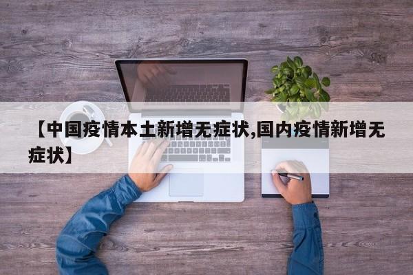 【中国疫情本土新增无症状,国内疫情新增无症状】