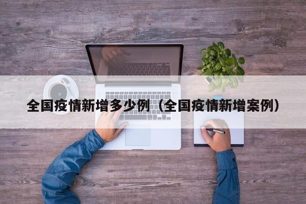 全国疫情新增多少例（全国疫情新增案例）