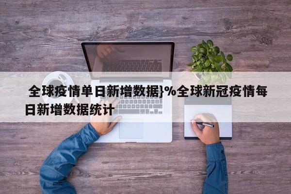  全球疫情单日新增数据}%全球新冠疫情每日新增数据统计