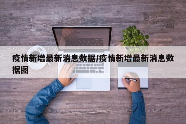 疫情新增最新消息数据/疫情新增最新消息数据图