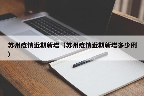 苏州疫情近期新增（苏州疫情近期新增多少例）