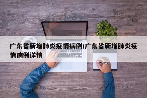 广东省新增肺炎疫情病例/广东省新增肺炎疫情病例详情