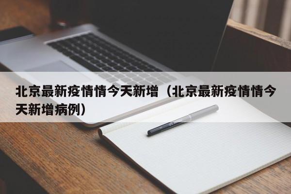 北京最新疫情情今天新增（北京最新疫情情今天新增病例）