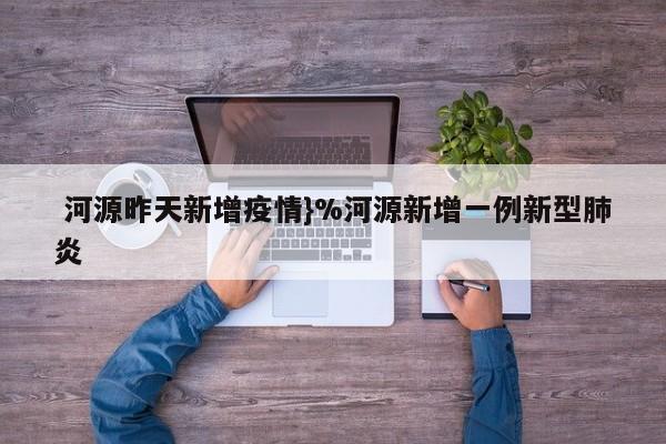  河源昨天新增疫情}%河源新增一例新型肺炎