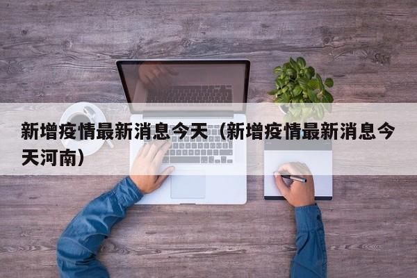 新增疫情最新消息今天（新增疫情最新消息今天河南）