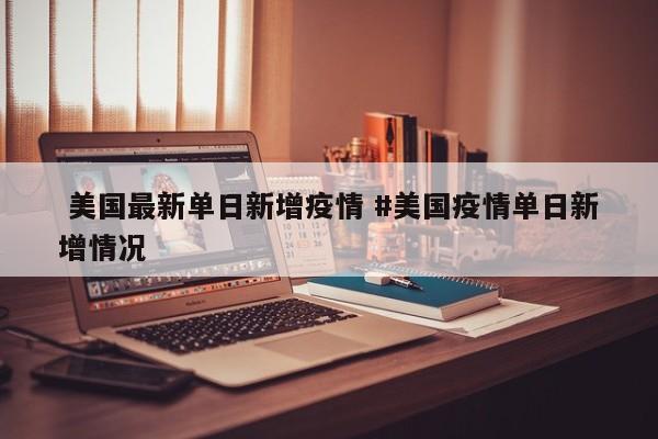  美国最新单日新增疫情 #美国疫情单日新增情况