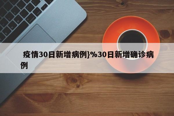  疫情30日新增病例}%30日新增确诊病例