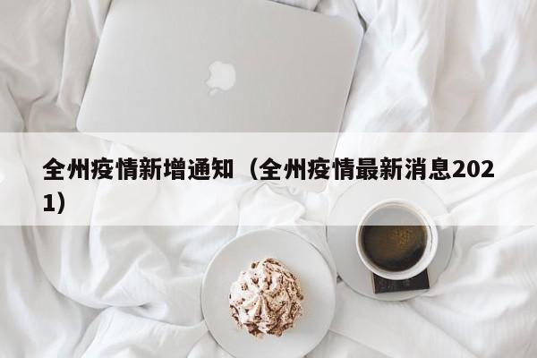 全州疫情新增通知（全州疫情最新消息2021）