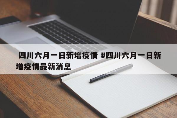 四川六月一日新增疫情 #四川六月一日新增疫情最新消息