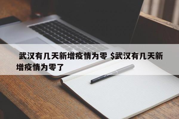  武汉有几天新增疫情为零 $武汉有几天新增疫情为零了