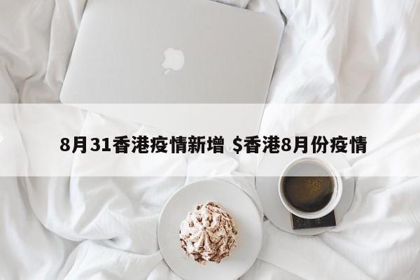  8月31香港疫情新增 $香港8月份疫情