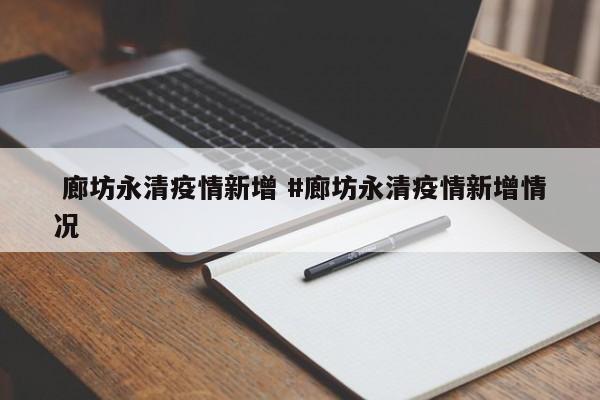 廊坊永清疫情新增 #廊坊永清疫情新增情况