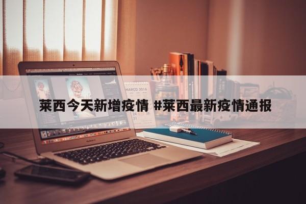  莱西今天新增疫情 #莱西最新疫情通报