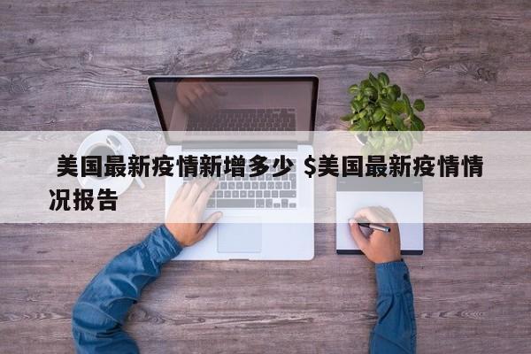  美国最新疫情新增多少 $美国最新疫情情况报告