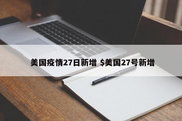  美国疫情27日新增 $美国27号新增