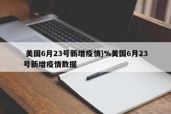  美国6月23号新增疫情}%美国6月23号新增疫情数据